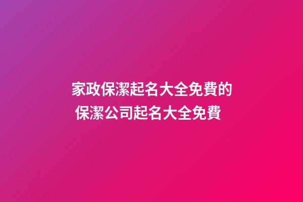 家政保潔起名大全免費的 保潔公司起名大全免費-第1張-公司起名-玄機派
